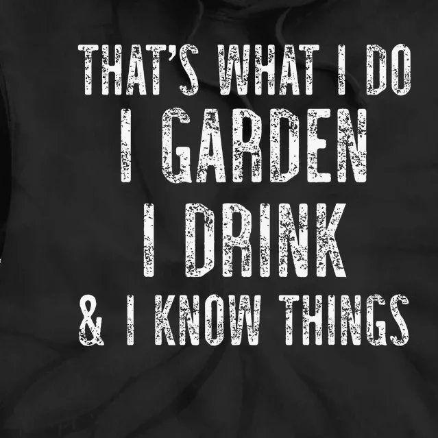 Gardener Thats What I Do I Garden I Drink And I Know Things Tie Dye Hoodie