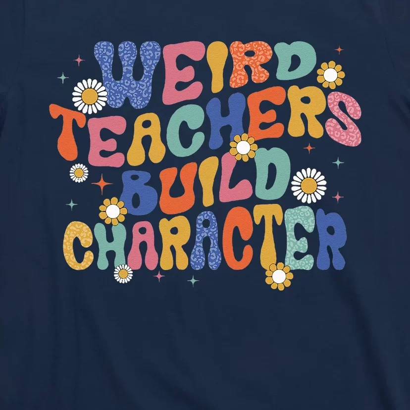 Groovy Teacher Weird Teacher Build Character Back To School T-Shirt