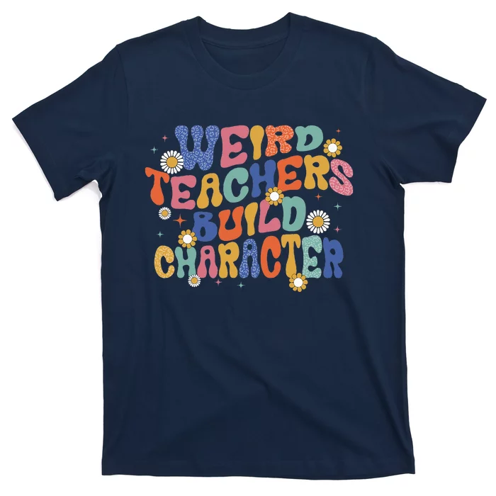 Groovy Teacher Weird Teacher Build Character Back To School T-Shirt