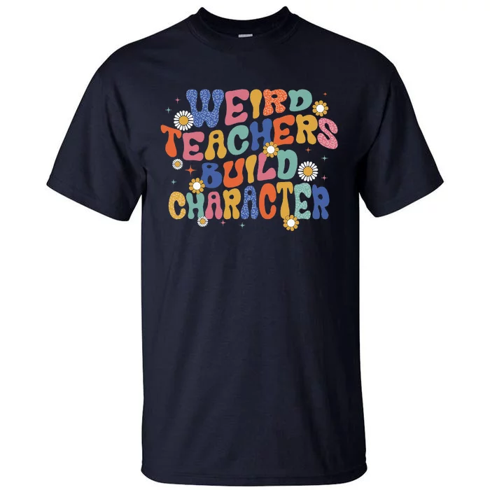 Groovy Teacher Weird Teacher Build Character Back To School Tall T-Shirt