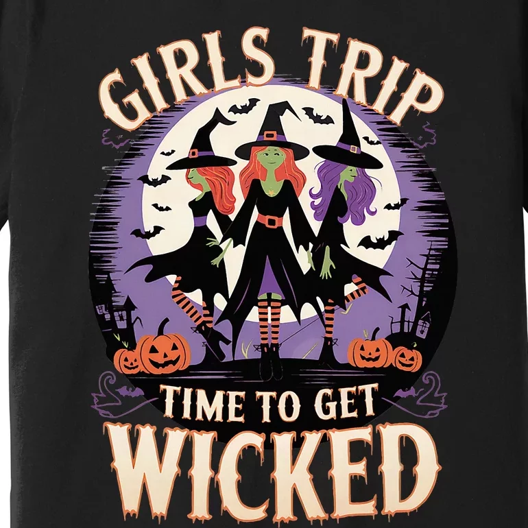 Girl Trip Women Witches Halloween Witch Time To Get Wicked Premium T-Shirt