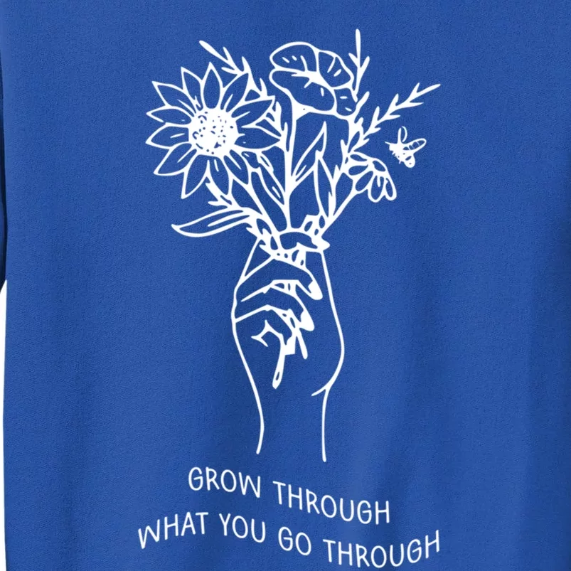 Grow Through What You Go Through Cute Gift Flowers Gift Tall Sweatshirt