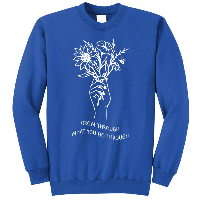 Grow Through What You Go Through Cute Gift Flowers Gift Tall Sweatshirt