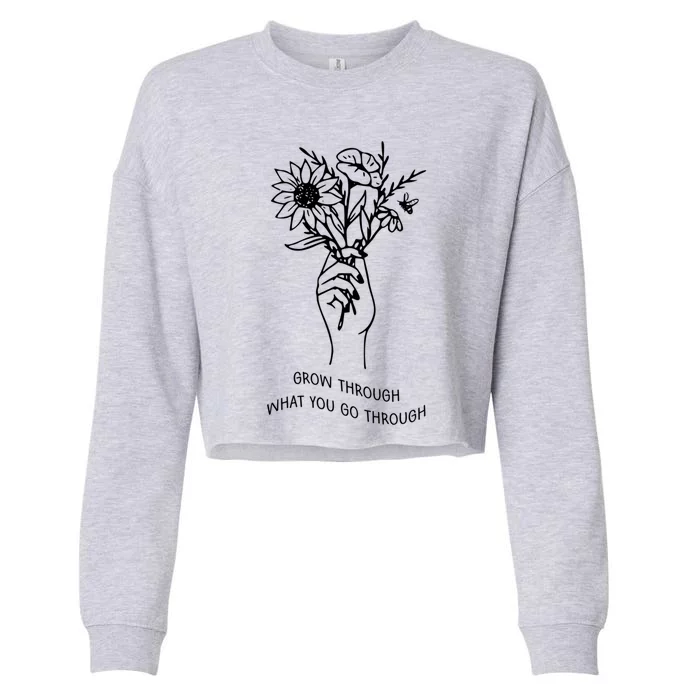 Grow Through What You Go Through Cute Gift Flowers Gift Cropped Pullover Crew