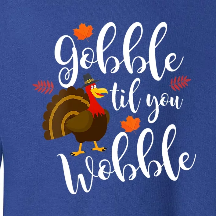 Gobble Til You Wobble Funny Thanksgiving Dinner Pun Gift Toddler Sweatshirt