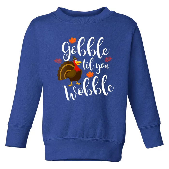 Gobble Til You Wobble Funny Thanksgiving Dinner Pun Gift Toddler Sweatshirt