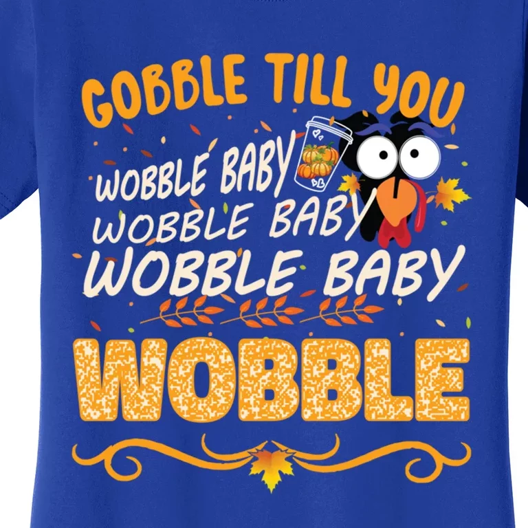 Gobble Till You Wobble Wobble Turkey Gift Women's T-Shirt