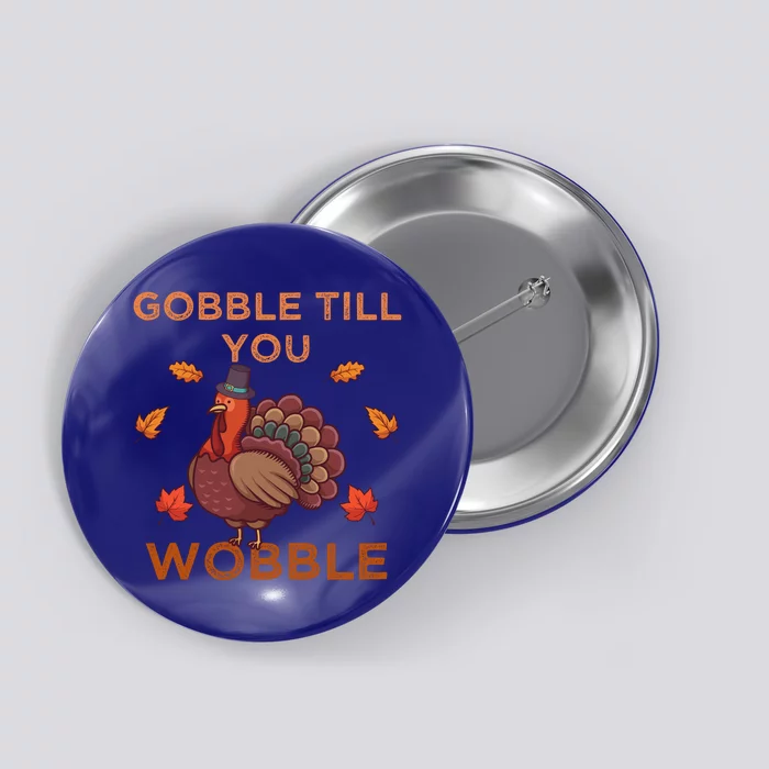 Gobble Till You Wobble Funny Turkey Thanksgiving Gift Button