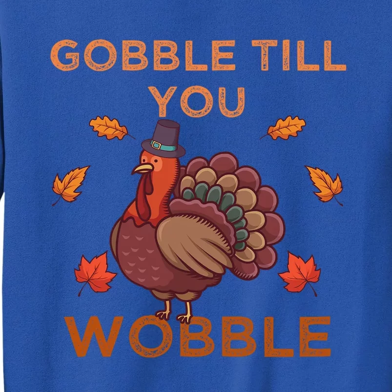 Gobble Till You Wobble Funny Turkey Thanksgiving Gift Tall Sweatshirt