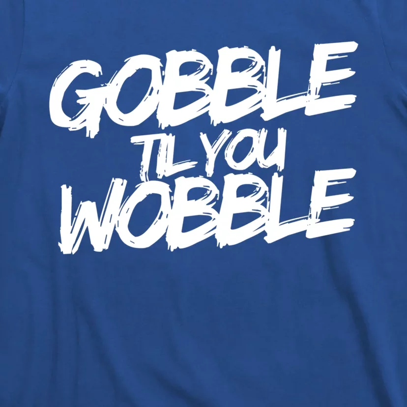 Gobble Til You Wobble Funny Gift T-Shirt