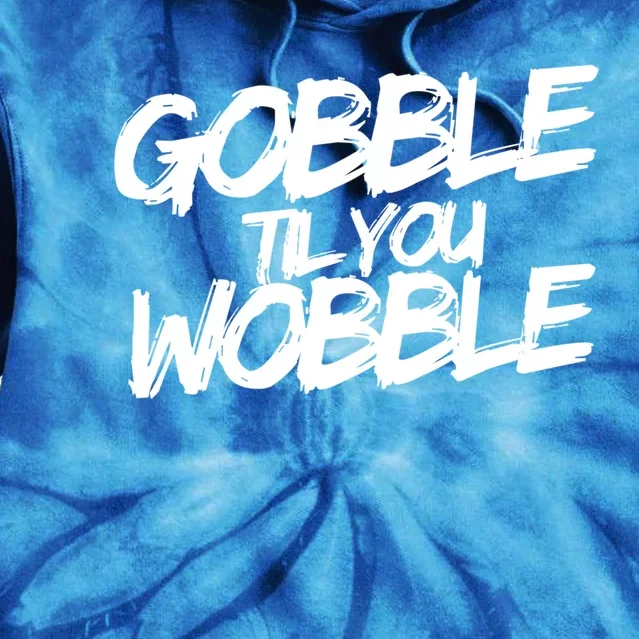 Gobble Til You Wobble Funny Gift Tie Dye Hoodie