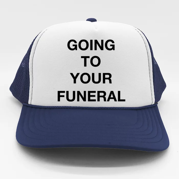 Going To Your Funeral Trucker Hat