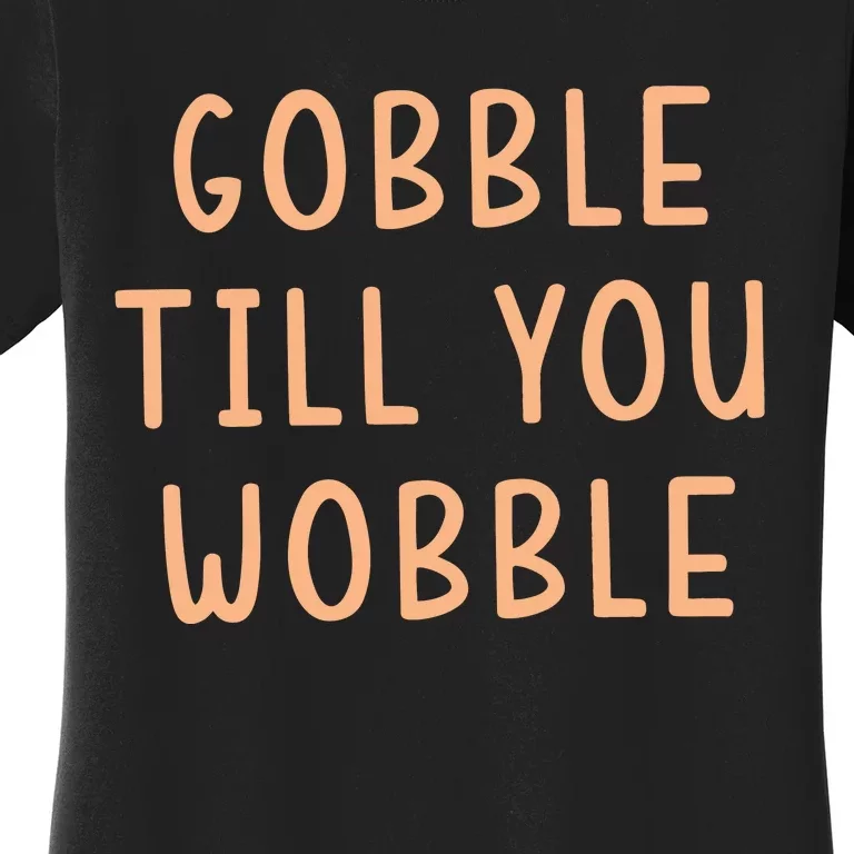 Gobble Till You Wobble Women's T-Shirt