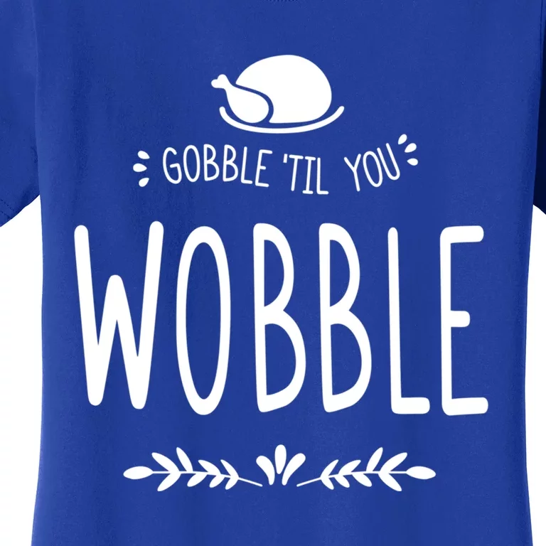 Gobble Till You Wobble Cool Gift Women's T-Shirt