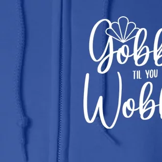 Gobble Til You Wobble Gift Full Zip Hoodie