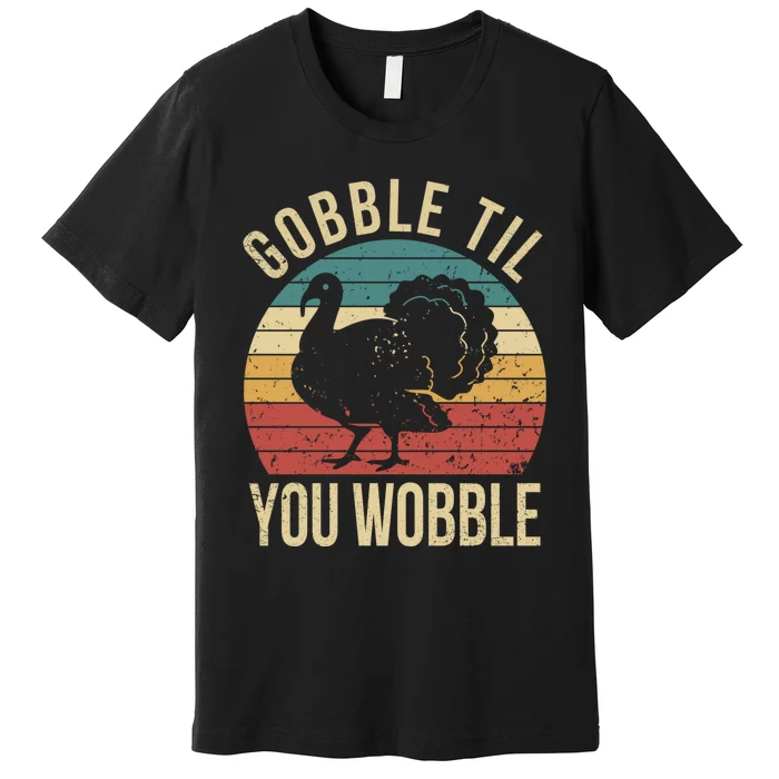 Gobble Till You Wobble Vintage Retro Thanksgiving Premium T-Shirt