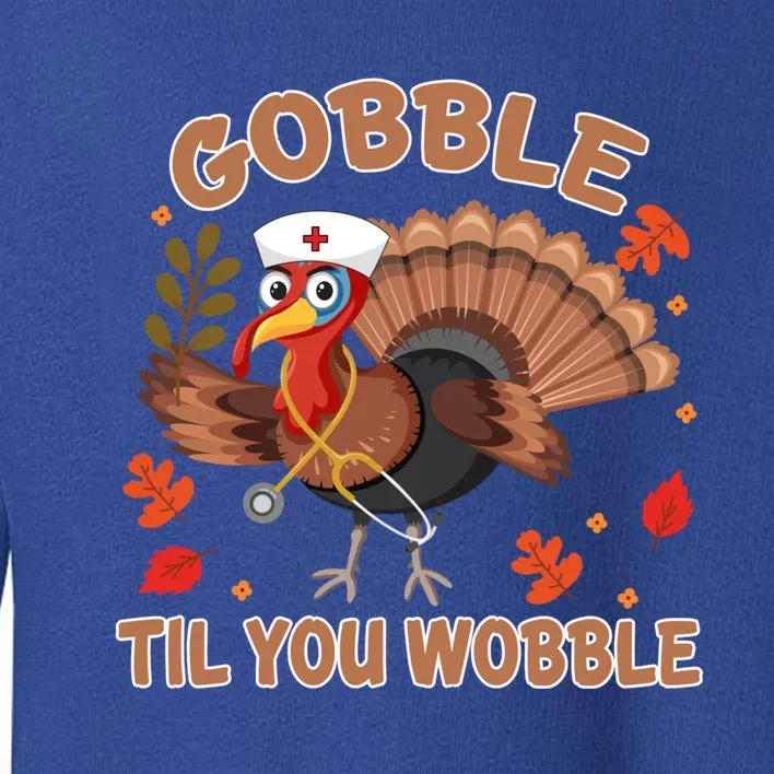 Gobble Til You Wobble Funny Thanksgiving Turkey Nurse Cool Gift Toddler Sweatshirt