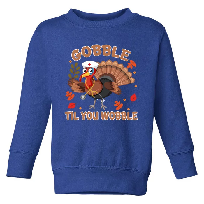 Gobble Til You Wobble Funny Thanksgiving Turkey Nurse Cool Gift Toddler Sweatshirt