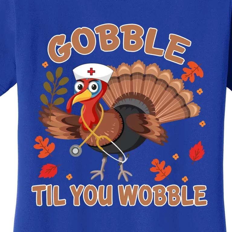 Gobble Til You Wobble Funny Thanksgiving Turkey Nurse Cool Gift Women's T-Shirt