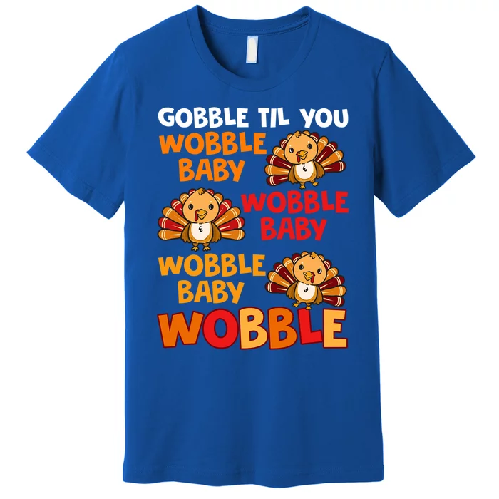 Gobble Til You Wobble Funny Gift Premium T-Shirt