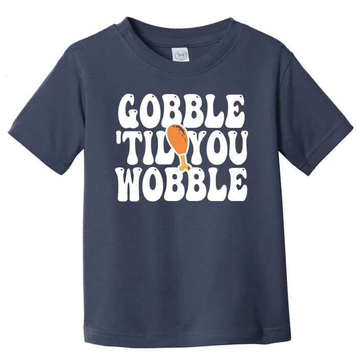 Gobble Til You Wobble Funny Thanksgiving Toddler T-Shirt