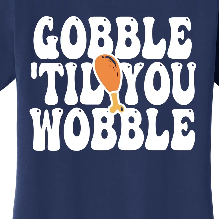 Gobble Til You Wobble Funny Thanksgiving Women's T-Shirt