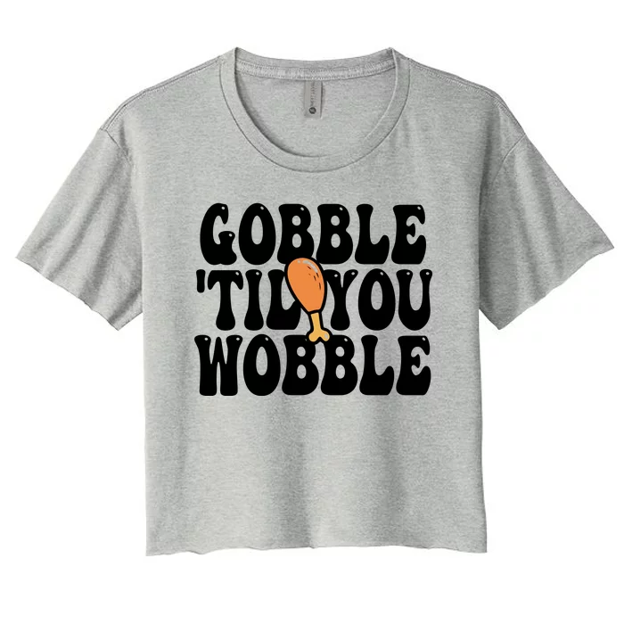 Gobble Til You Wobble Funny Thanksgiving Women's Crop Top Tee