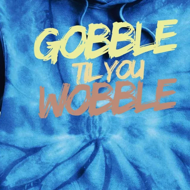 Gobble Til You Wobble Family Thanksgiving Cute Gift Tie Dye Hoodie