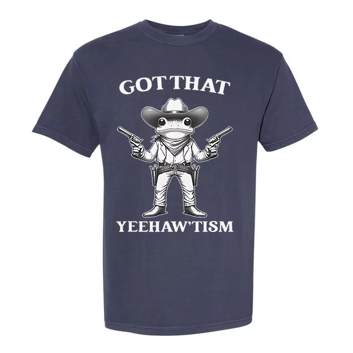 Got That Yeehaw Tism Frog Garment-Dyed Heavyweight T-Shirt