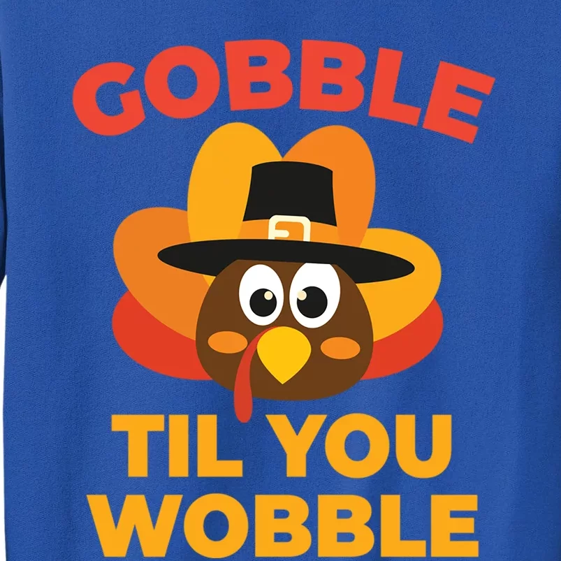 Gobble Til You Wobble Funny Turkey Thanksgiving Gift Tall Sweatshirt