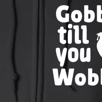 Gobble Til You Wobble Happy Thanksgiving Dagobble Til You Wobble Hapy Full Zip Hoodie