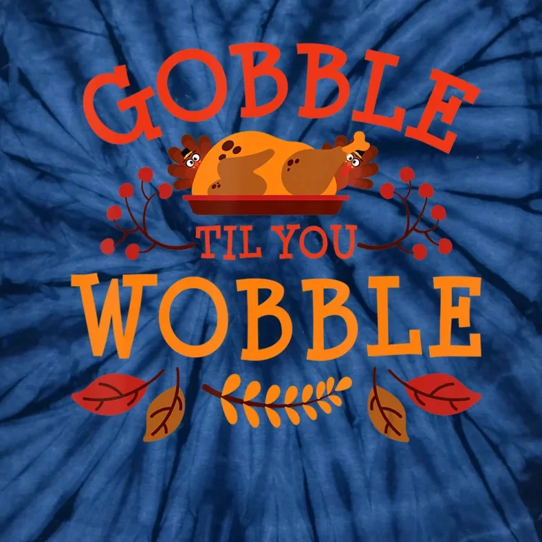 Gobble Til You Wobble Turkey Day Fall Thanksgiving Tie-Dye T-Shirt