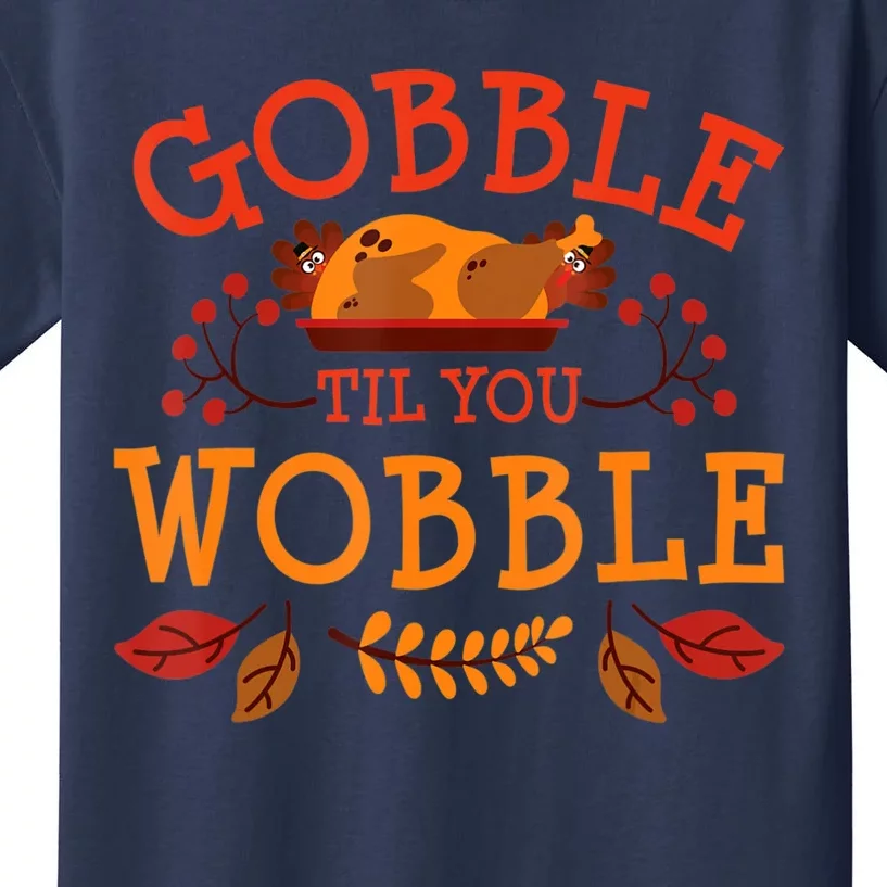 Gobble Til You Wobble Turkey Day Fall Thanksgiving Kids T-Shirt