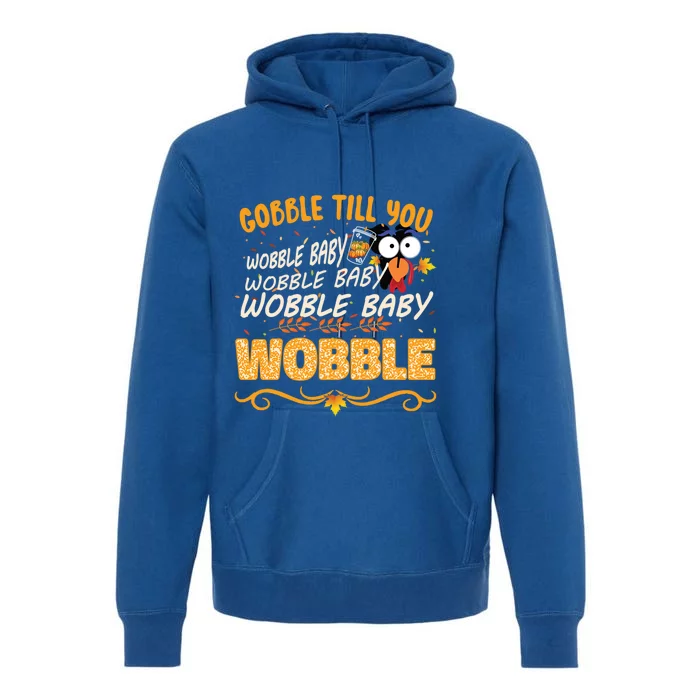 Gobble Till You Wobble Wobble Turkey Gift Premium Hoodie