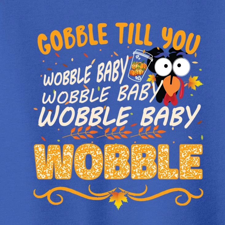 Gobble Till You Wobble Wobble Turkey Gift Toddler T-Shirt