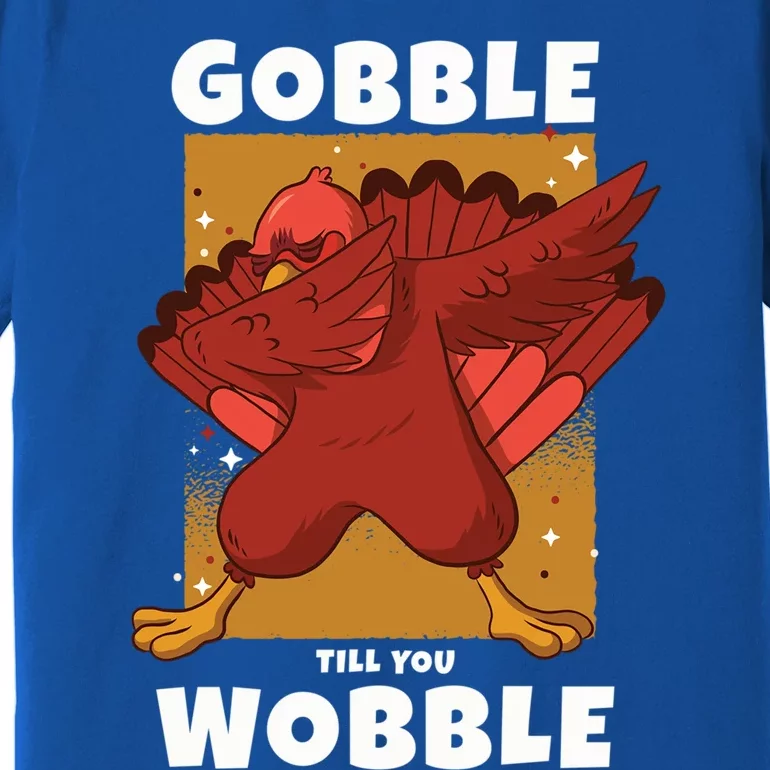 Gobble Till You Wobble Funny Dabbing Thanksgiving Turkey Gift Premium T-Shirt