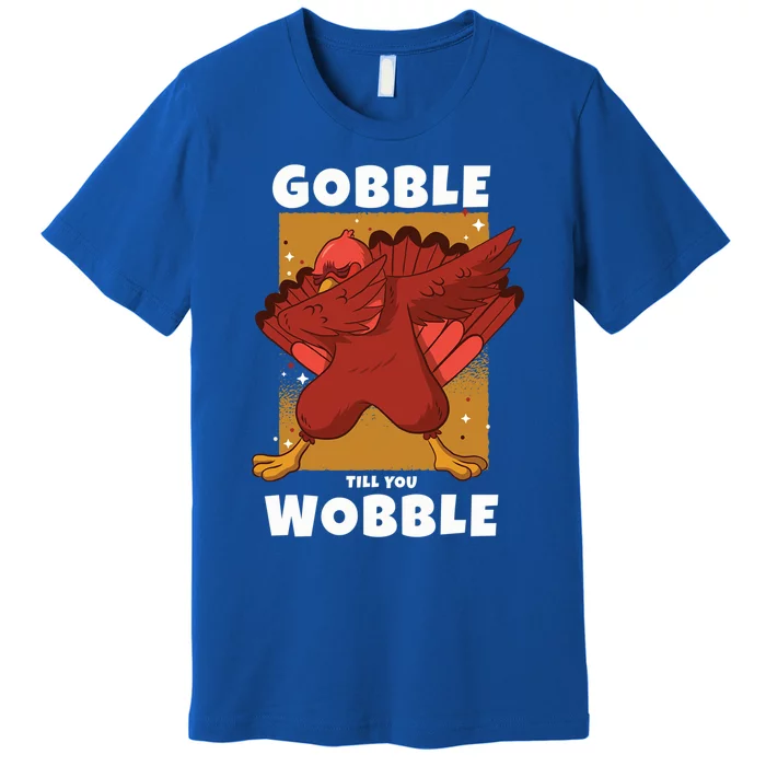 Gobble Till You Wobble Funny Dabbing Thanksgiving Turkey Gift Premium T-Shirt