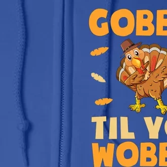 Gobble Till You Wobble Gift Thanksgiving Turkey Dinner Gift Full Zip Hoodie