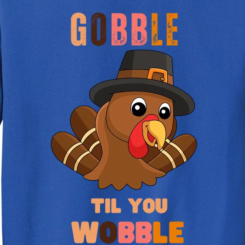 Gobble Til You Wobble Cool Gift Outfit Thanksgiving Gift Tall Sweatshirt