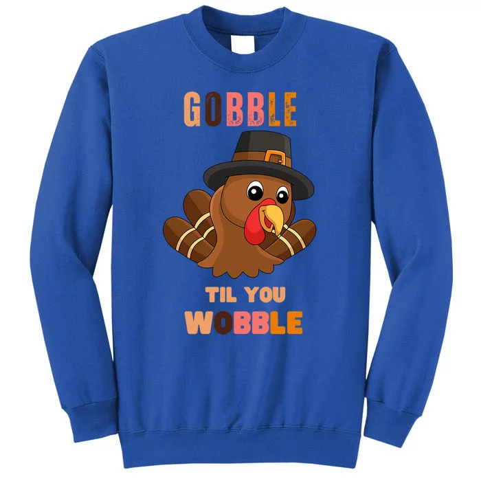 Gobble Til You Wobble Cool Gift Outfit Thanksgiving Gift Tall Sweatshirt