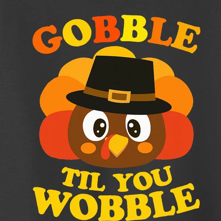 Gobble Til You Wobble Baby Outfit Thanksgiving Toddler T-Shirt