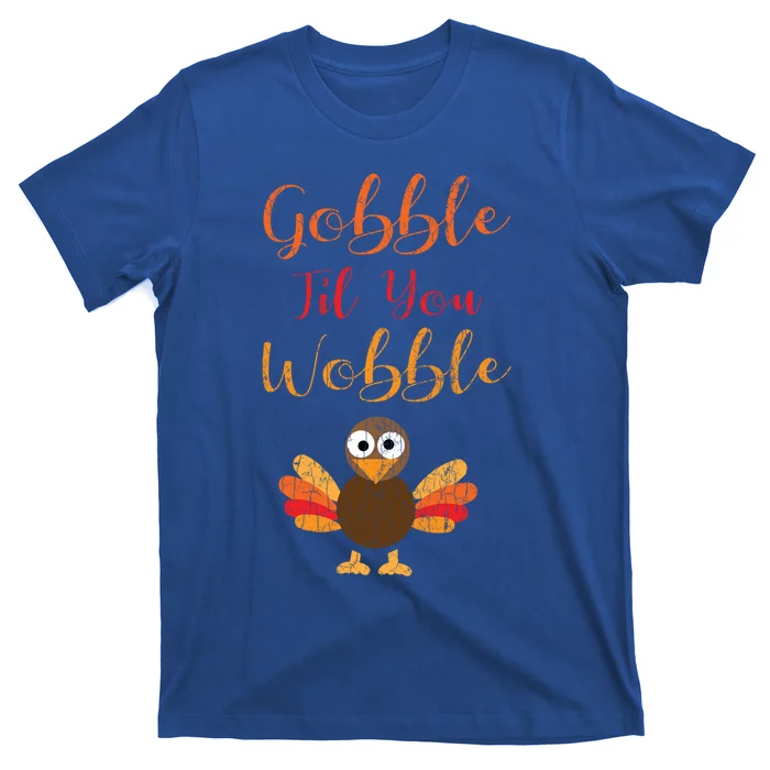 Gobble Till You Wobble Funny Thanksgiving Turkey Graphic Great Gift T-Shirt