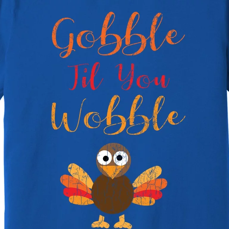 Gobble Till You Wobble Funny Thanksgiving Turkey Graphic Great Gift Premium T-Shirt