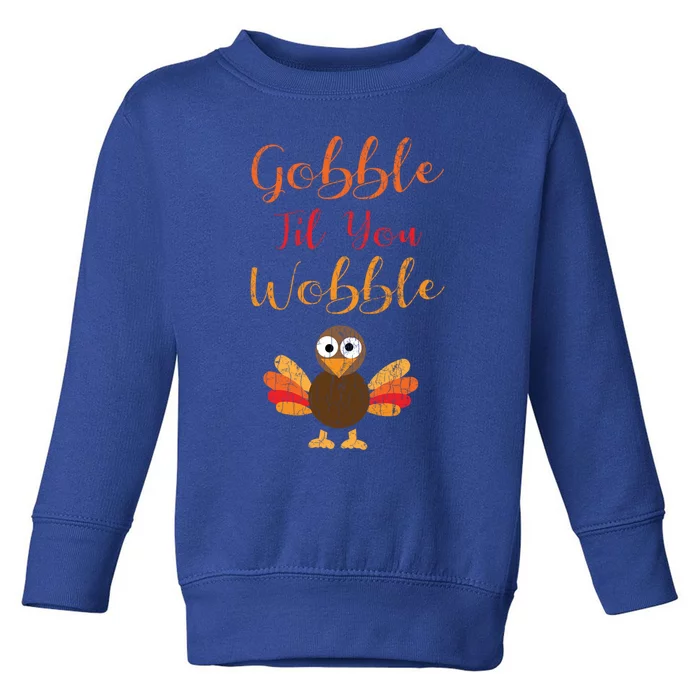 Gobble Till You Wobble Funny Thanksgiving Turkey Graphic Great Gift Toddler Sweatshirt