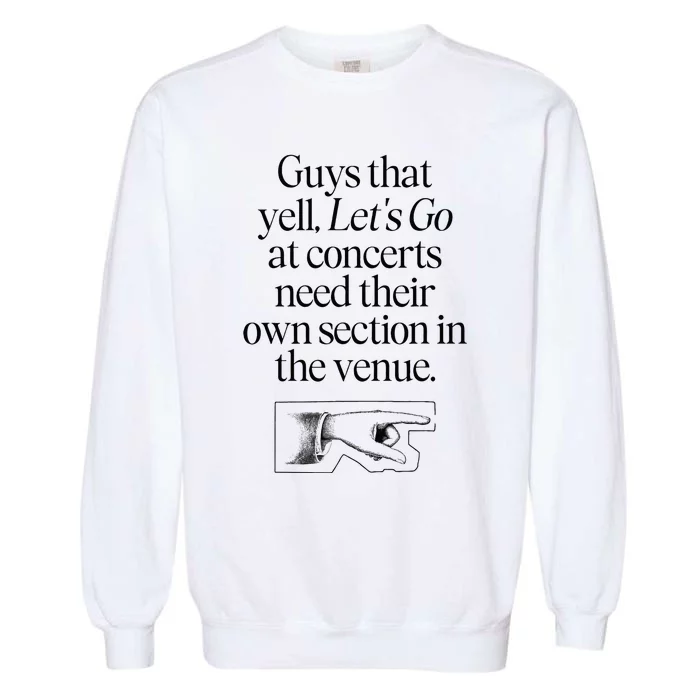 Guys That Yell LetS Go At Concerts Need Their Own Section Garment-Dyed Sweatshirt