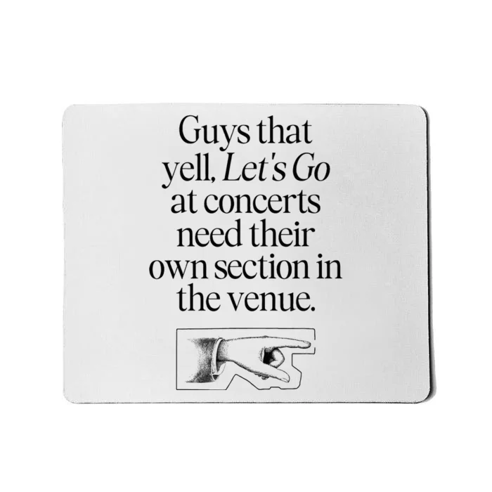 Guys That Yell LetS Go At Concerts Need Their Own Section Mousepad