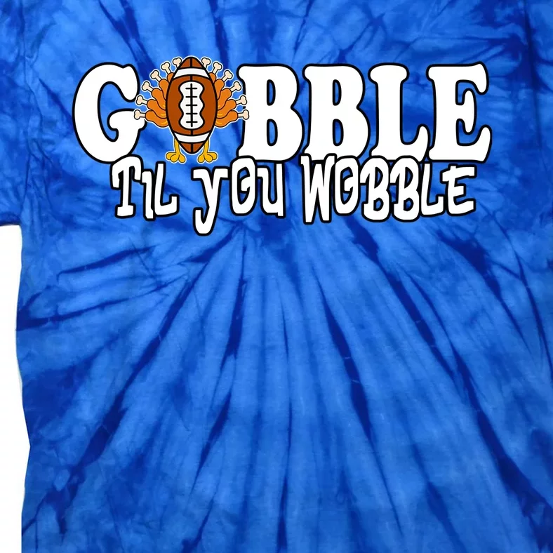 Gobble Til You Wobble Thankgiving Turkey Football Great Gift Tie-Dye T-Shirt