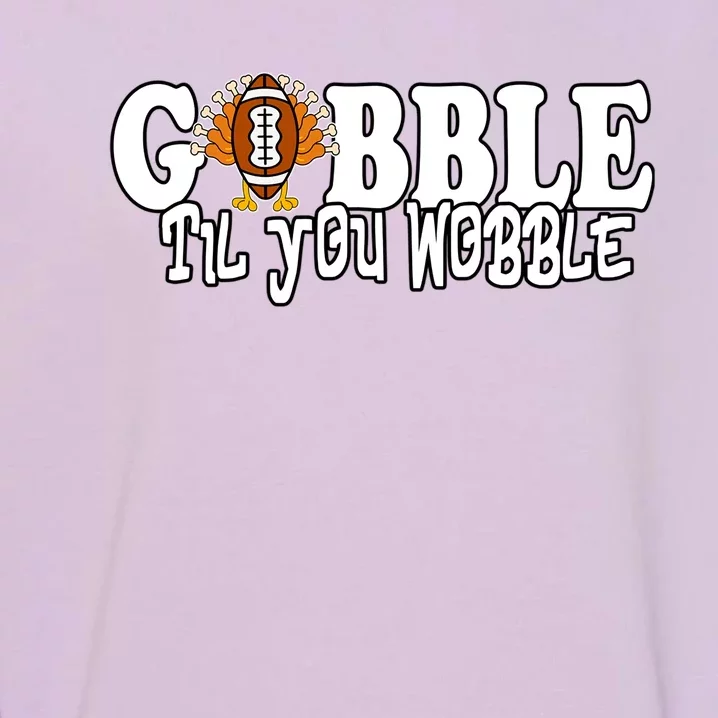 Gobble Til You Wobble Thankgiving Turkey Football Great Gift Garment-Dyed Sweatshirt