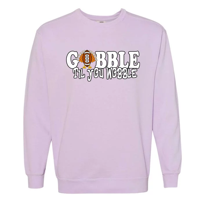 Gobble Til You Wobble Thankgiving Turkey Football Great Gift Garment-Dyed Sweatshirt