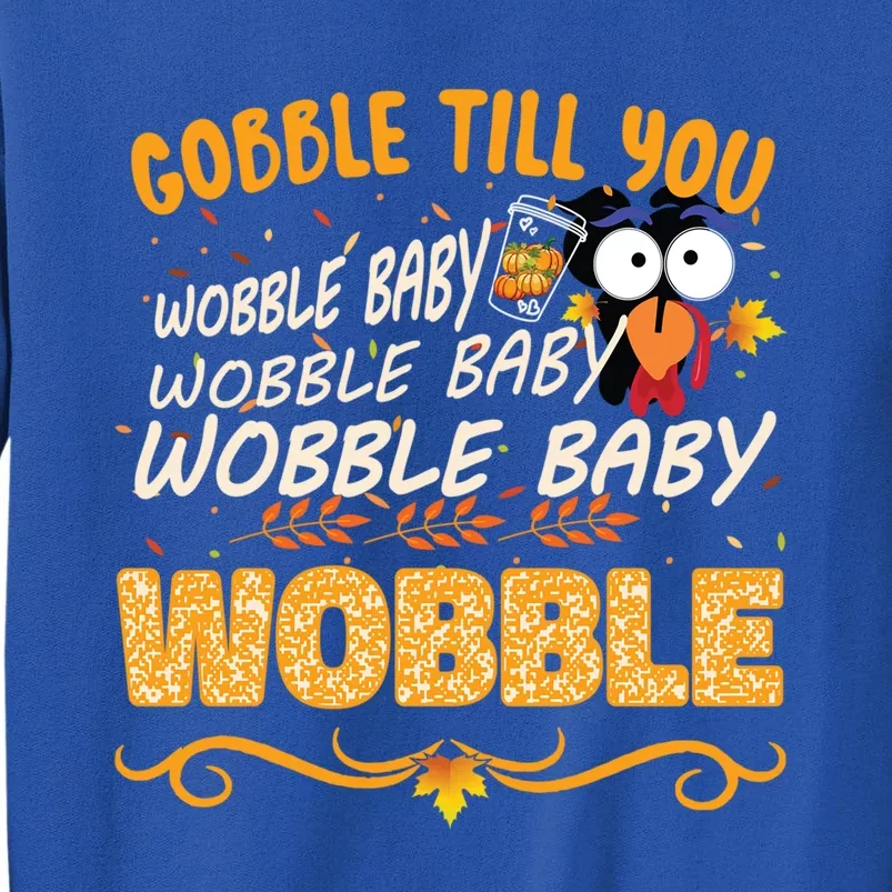 Gobble Till You Wobble Wobble Turkey Gift Tall Sweatshirt